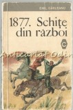 Cumpara ieftin 1877. Schite Din Razboi - Emil Garleanu