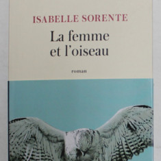 LA FEMME ET L 'OISEAU- roman par ISABELLE SORENTE , 2021