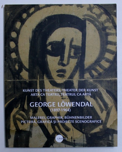 GEORGE LOWENDAL ( 1897 - 1964 ) arta ca teatru, pictura - RUXANDRA DEMETRESCU GEORGE LOWENDAL ( 1897 - 1964 ) arta ca teatru, pictura - RUXANDRA DEMETRESCU