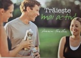 Traieste mai activ! de Darren Morton - Carte motivatie, sanatate si dezvoltare personala