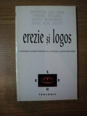 EREZIE SI LOGOS , CONTRIBUTII ROMANO - BRITANICE LA O TEOLOGIE A POSTMODERNITATII de ANTHONY N. S. LANE , DANIEL BULZAN , SILVIU ROGOBETE , JOHN R. W. foto