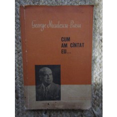 CUM AM CANTAT EU...-GEORGE NICULESCU-BASU