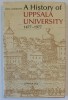 A HISTORY OF UPPSALA UNIVERSITY 1477 - 1977 by STEN LINDROTH , APARUTA 1976