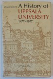 A HISTORY OF UPPSALA UNIVERSITY 1477 - 1977 by STEN LINDROTH , APARUTA 1976