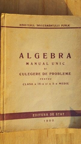 Algebra. Manual unic si culegere de probleme pentru clasa a 9-a si a 10-a medie