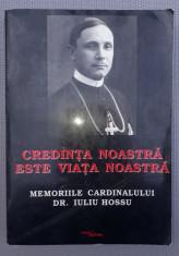 Credinta noastra este viata noastra (Memoriile Cardinalului dr. Iuliu Hossu) foto