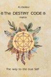The Destiny Code: matrix. The way to the true Self