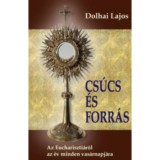 Cs&uacute;cs &eacute;s forr&aacute;s - Az Euchariszti&aacute;r&oacute;l az &eacute;v minden vas&aacute;rnapj&aacute;ra - Dolhai Lajos