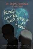 Barbatii Care Urasc Femeile Si Femeile Care Ii Iubesc - Dr. Susan Forward Si Joan Torres , H325