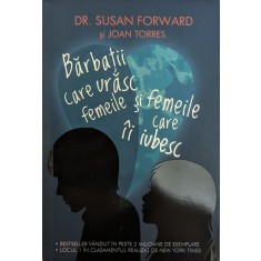 Barbatii Care Urasc Femeile Si Femeile Care Ii Iubesc - Dr. Susan Forward Si Joan Torres , H325
