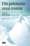 Din Prietenia Unui Munte, Pascal Bruckner - Editura Trei