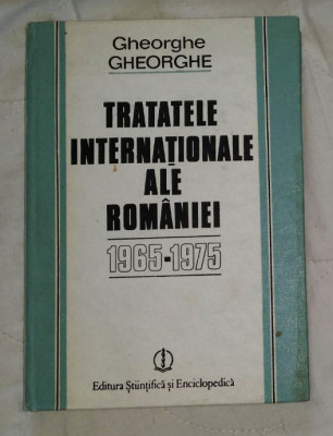 Tratatele internationale ale Rom&amp;acirc;niei / Gheorghe Gheorghe Vol. 4 1965-1975 foto