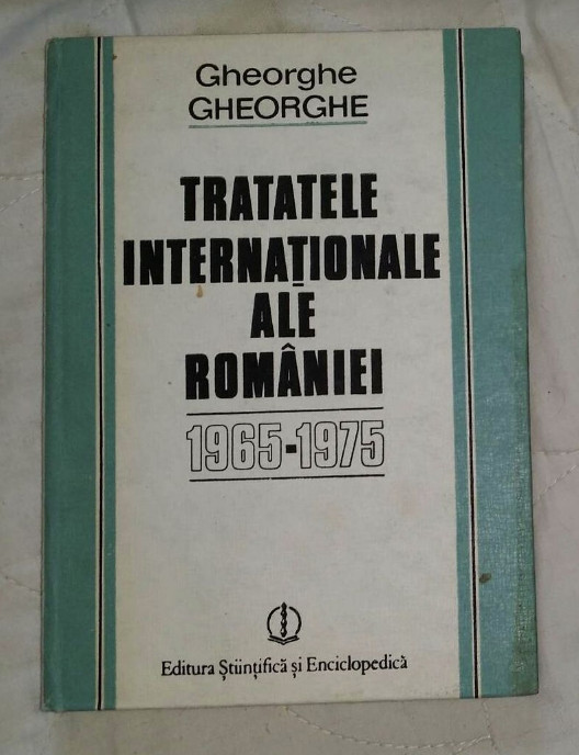 Tratatele internationale ale Rom&acirc;niei / Gheorghe Gheorghe Vol. 4 1965-1975
