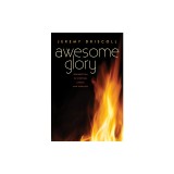 Awesome Glory: Resurrection in Scripture, Liturgy, and Theology