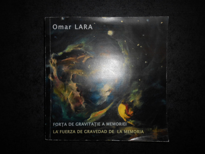 OMAR LARA - FORTA DE GRVITATIE A MEMORIEI. ANTOLOGIE POETICA (2016, bilingva)