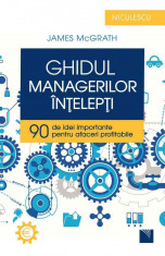 Ghidul managerilor intelepti. 90 de idei importante pentru afaceri profitabile - James McGrath foto