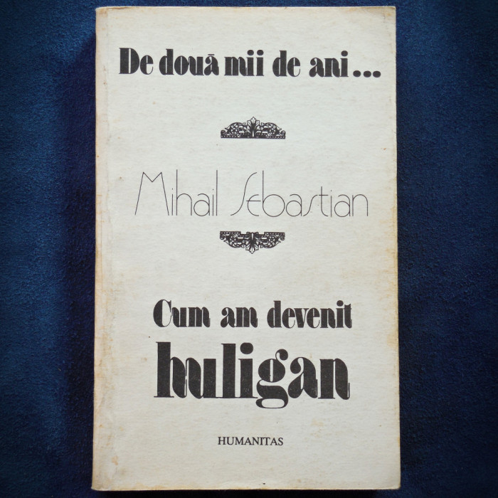 DE DOUA MII DE ANI... CUM AM DEVENIT HULIGAN - MIHAIL SEBASTIAN