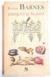 PAPAGALUL LUI FLAUBERT de JULIAN BARNES , 2006