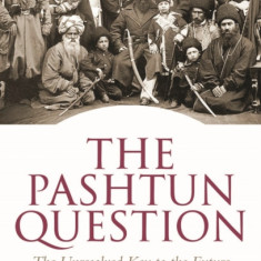 The Pashtun Question: The Unresolved Key to the Future of Pakistan and Afghanistan