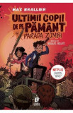 Ultimii copii de pe Pamant si Parada Zombi - Max Brallier, Douglas Holgate