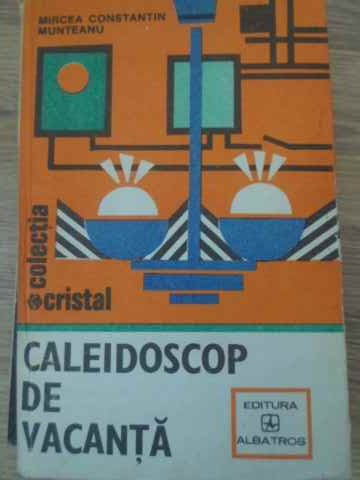 CALEIDOSCOP DE VACANTA. CARTEA TANARULUI GOSPODAR-MIRCEA CONSTANTIN MUNTEANU-226335