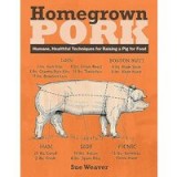 Homegrown Pork: Humane, Healthful Techniques for Raising a Pig for Food, Sue Weaver