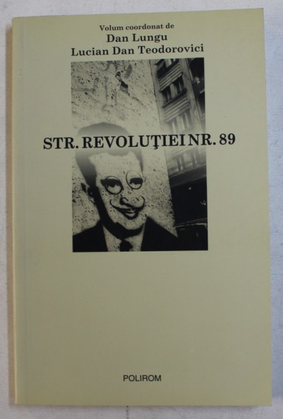 STR . REVOLUTIEI NR. 89 , volum coordonat de DAN LUNGU si LUCIAN DAN TEODOROVICI , 2009