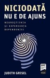 Cumpara ieftin Niciodată nu e de ajuns. Neuroștiința și experiența dependenței - Judith Grisel
