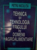 Petru Niculita - Tehnica si tehnologia frigului in domenii agroalimentare (Editia: 1998)