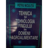 Petru Niculita - Tehnica si tehnologia frigului in domenii agroalimentare (Editia: 1998)