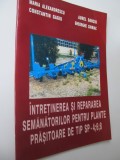 Intretinerea si repararea semanatorilor pentru plante prasitoare de tip SP-4,6,8