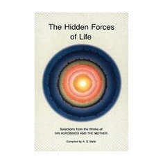 Hidden Forces of Life: Selections from the Works of Sri Aurobindo and the Mother