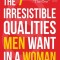 The 7 Irresistible Qualities Men Want in a Woman: What High-Quality Men Secretly Look for When Choosing the One