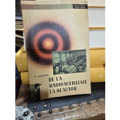 De la radioactivitate la reactor - A. Gelberg