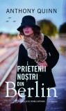 Prietenii nostrii din Berlin | Anthony Quinn, John Grisham, Rao