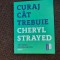 Curaj cat trebuie- Cheryl Strayed