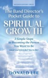 The Band Director&#039;s Pocket Guide to Spiritual Growth: 3 Simple Steps to Becoming the Person You Want to Be (and God Intended You to Be)