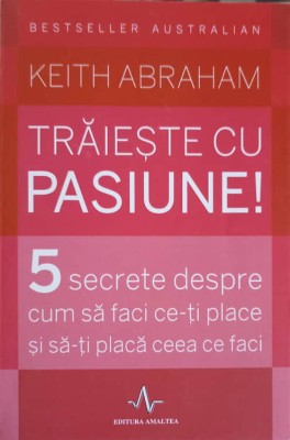 TRAIESTE CU PASIUNE! 5 SECRETE DESPRE CUM SA FACI CE-TI PLACE SI SA-TI PLACA CEEA CE FACI-KEITH ABRAHAM-248809 foto