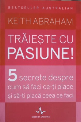 TRAIESTE CU PASIUNE! 5 SECRETE DESPRE CUM SA FACI CE-TI PLACE SI SA-TI PLACA CEEA CE FACI-KEITH ABRAHAM foto