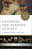 Entering the Passion of Jesus: A Beginner&#039;s Guide to Holy Week