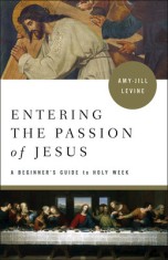 Entering the Passion of Jesus: A Beginner&#039;s Guide to Holy Week