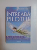 INTREABA PILOTUL . TOT CE TREBUIE SA STITI DESPRE CALATORIA CU AVIONUL de PATRICK SMITH , 2011