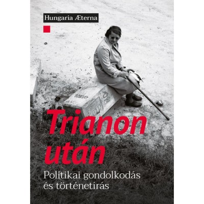 Trianon ut&amp;aacute;n - Politikai gondolkod&amp;aacute;s &amp;eacute;s t&amp;ouml;rt&amp;eacute;net&amp;iacute;r&amp;aacute;s - Hőnich Henrik foto