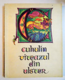 CUHULIN , VITEAZUL DIN ULSTER , REPOVESTIRE de SIMONA DRAGHICI , ILUSTRATII de VAL MUNTEANU , 1967