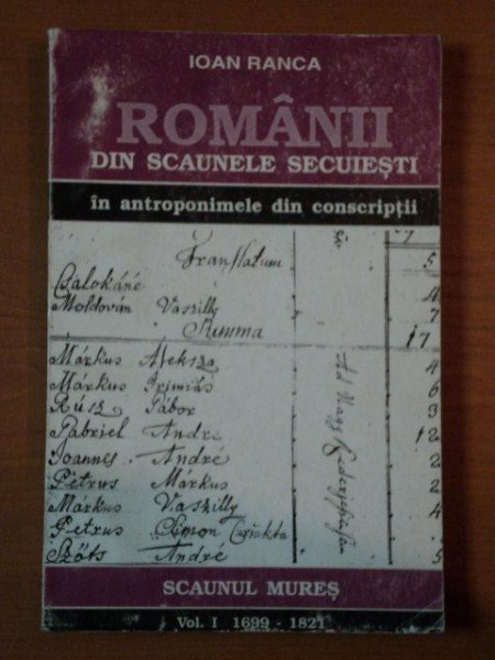 ROMANII DIN SCAUNELE SECUIESTI, IN ANTROPONIMELE DIN CONSTRIPTII de IOAN RANCA VOL.I 1699-1821