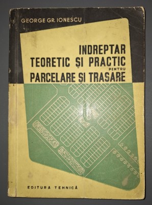 George Gr. Ionescu&amp;nbsp;-&amp;nbsp;Indreptar teoretic si practic pentru parcelare si trasare foto