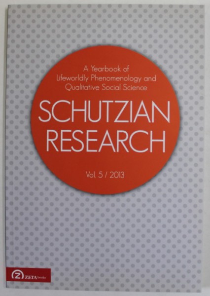 SCHUTZIAN RESEARCH , A YEARBOOK OF LIFEWORLD PHENOMENOLOGY AND QUALITATIVE SOCIAL SCIENCE , VOL. 5 / 2013