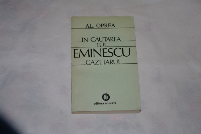 In cautarea lui Eminescu gazetarul - Al. Oprea
