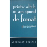 PRINTRE ALTELE, M-AM APUCAT DE FUMAT-AIOBHEANN SWEENEY-104760