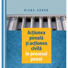 Actiunea penala si actiunea civila in procesul penal | Diana Gorun